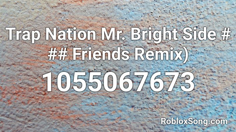 Trap Nation Mr Bright Side Friends Remix Roblox Id Roblox Music Codes - trap nation song id for roblox
