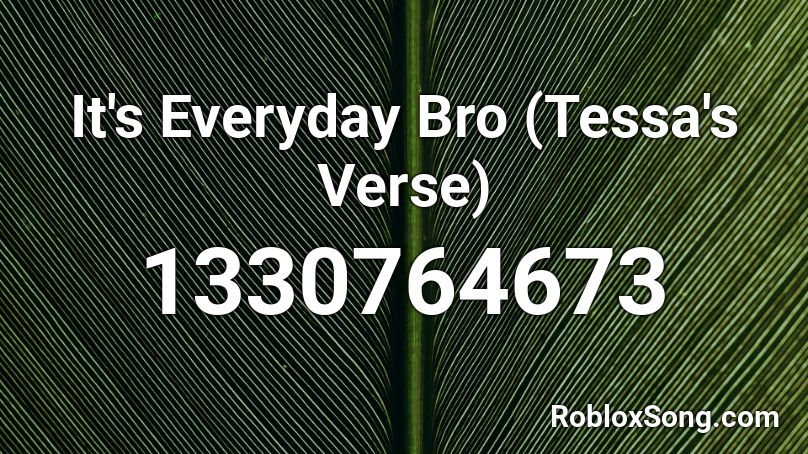 It S Everyday Bro Tessa S Verse Roblox Id Roblox Music Codes - everyday bro song id roblox