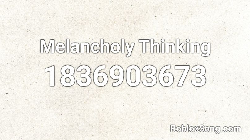 Melancholy Thinking Roblox ID