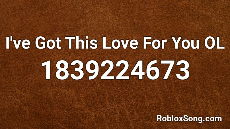 I've Got This Love For You OL Roblox ID