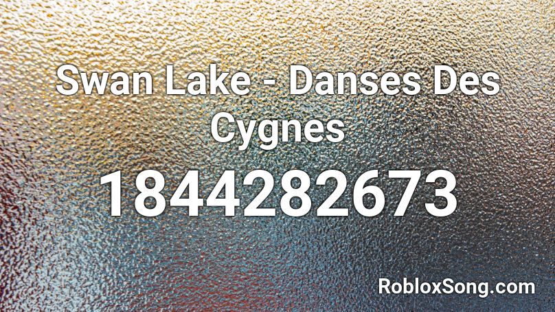 Swan Lake - Danses Des Cygnes Roblox ID