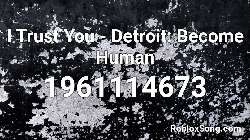 I Trust You - Detroit: Become Human Roblox ID