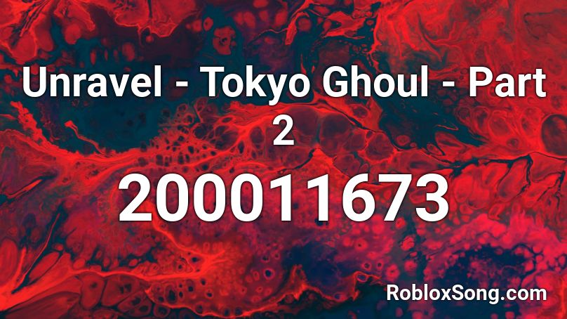 Unravel Tokyo Ghoul Part 2 Roblox Id Roblox Music Codes - unravel roblox id full