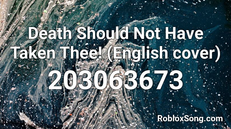 Death Should Not Have Taken Thee English Cover Roblox Id Roblox Music Codes - house of the rising sun english roblox id