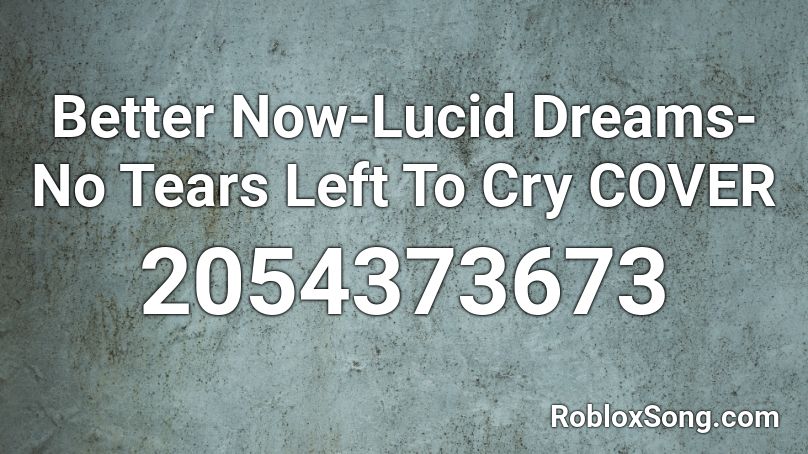 Better Now-Lucid Dreams-No Tears Left To Cry COVER Roblox ID