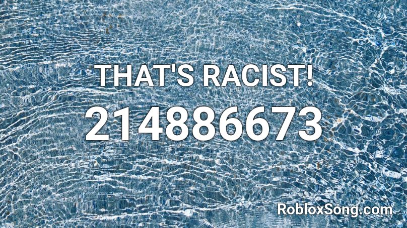 That S Racist Roblox Id Roblox Music Codes - gfmo hello roblox id