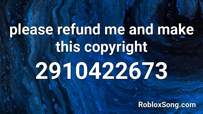 please refund me and make this copyright Roblox ID