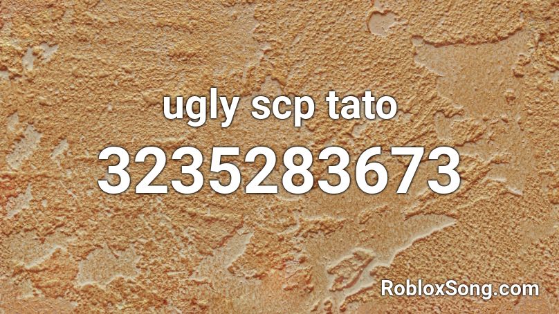 Ugly Scp Tato Roblox Id Roblox Music Codes - ugly song roblox id