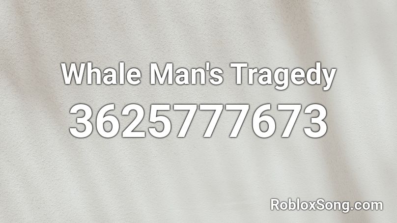 Whale Man's Tragedy Roblox ID