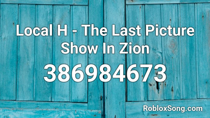 Local H - The Last Picture Show In Zion Roblox ID
