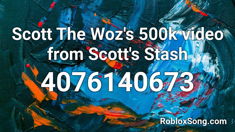 Scott The Woz's 500k video from Scott's Stash Roblox ID