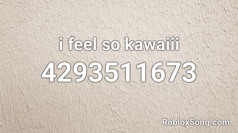 i feel so kawaiii Roblox ID
