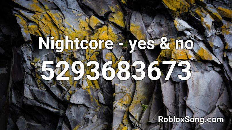 Nightcore Yes No Roblox Id Roblox Music Codes - no roblox id