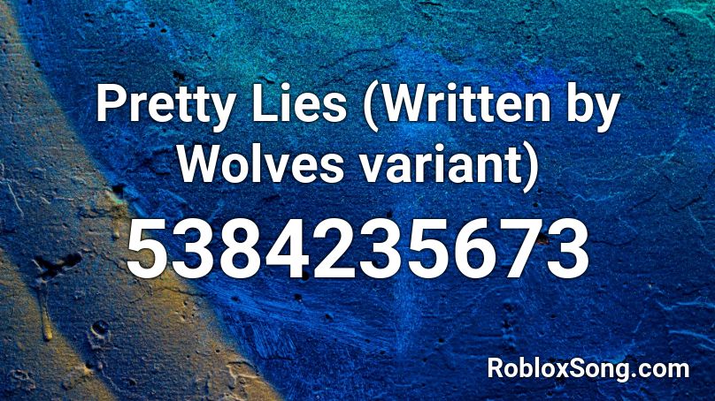 Pretty Lies (Written by Wolves variant) Roblox ID