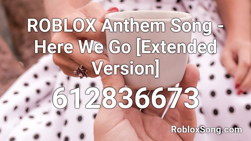 Roblox Anthem Song Here We Go Extended Version Roblox Id Roblox Music Codes - roblox anthem song