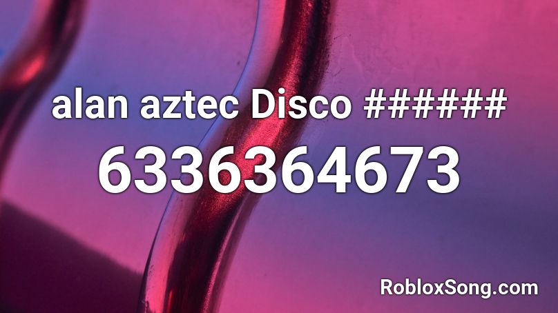 alan aztec Disco ###### Roblox ID