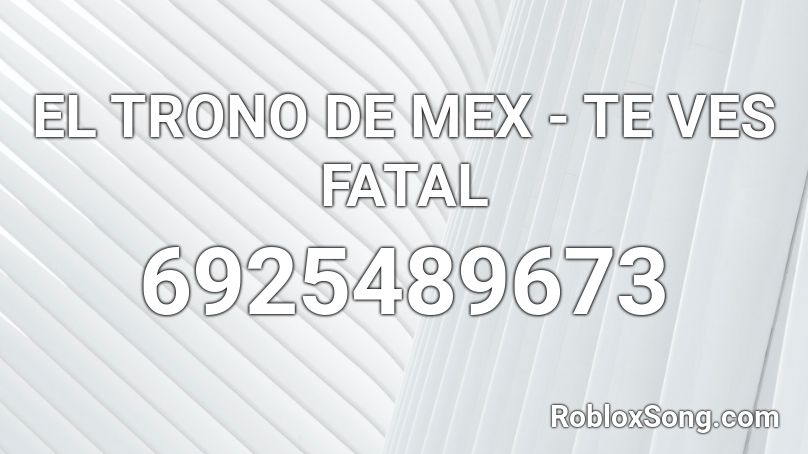 EL TRONO DE MEX - TE VES FATAL  Roblox ID