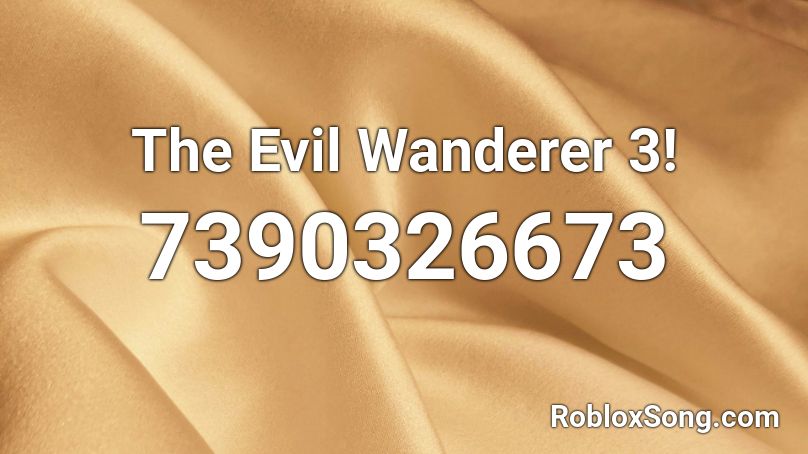 The Evil Wanderer 3! Roblox ID