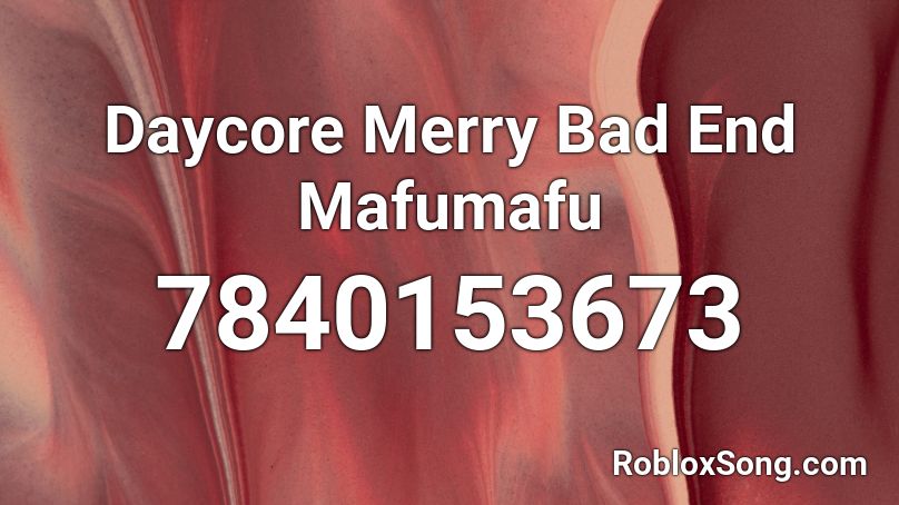 Daycore Merry Bad End Mafumafu Roblox ID