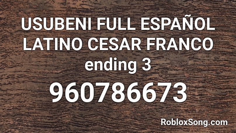 USUBENI FULL ESPAÑOL LATINO CESAR FRANCO ending 3  Roblox ID