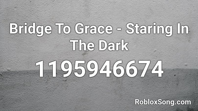 Bridge To Grace - Staring In The Dark Roblox ID