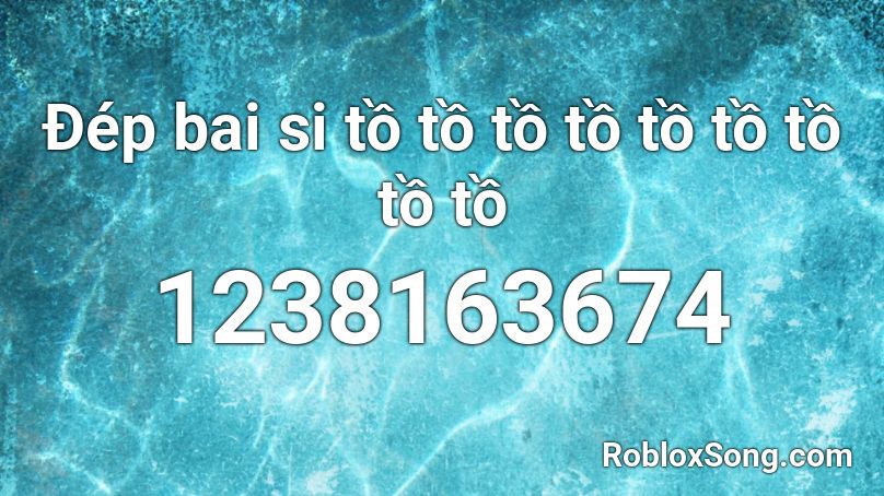 Đép bai si tồ tồ tồ tồ tồ tồ tồ tồ tồ Roblox ID