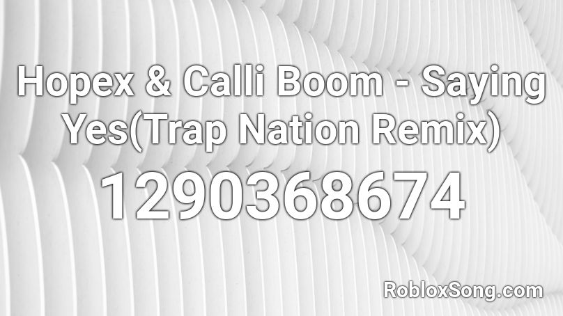 Hopex & Calli Boom - Saying Yes(Trap Nation Remix) Roblox ID
