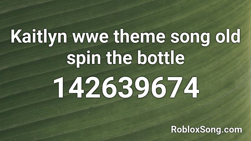 Kaitlyn wwe theme song old spin the bottle Roblox ID