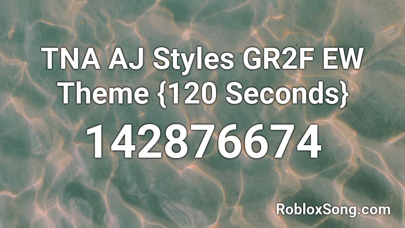 TNA AJ Styles GR2F EW Theme {120 Seconds} Roblox ID