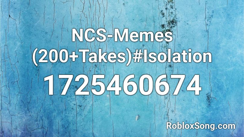 NCS-Memes (200+Takes)#Isolation Roblox ID