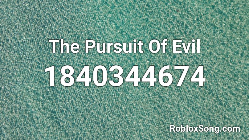 The Pursuit Of Evil Roblox ID