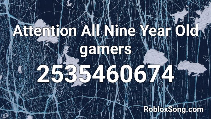 Attention All Nine Year Old gamers Roblox ID