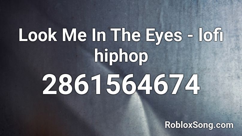 Look Me In The Eyes - lofi hiphop Roblox ID