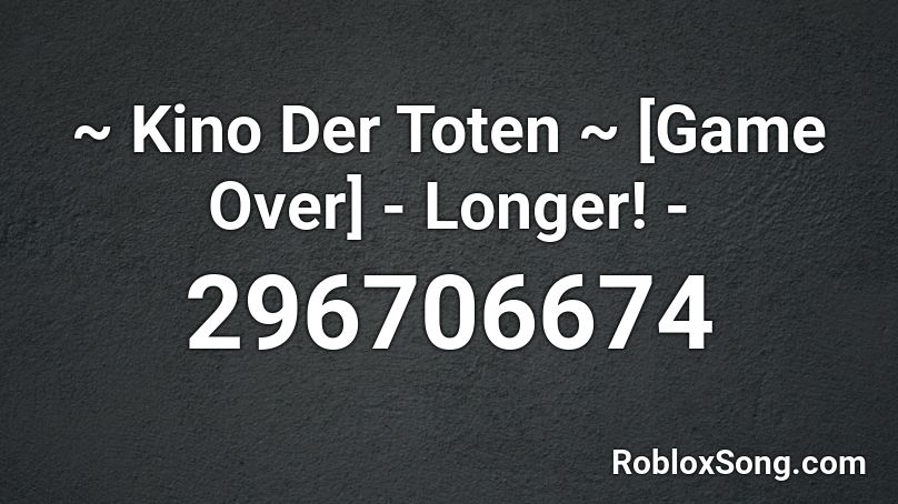 ~ Kino Der Toten ~ [Game Over] - Longer! - Roblox ID