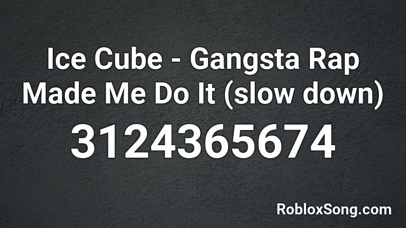 Ice Cube Gangsta Rap Made Me Do It Slow Down Roblox Id Roblox Music Codes - roblox gangster song id