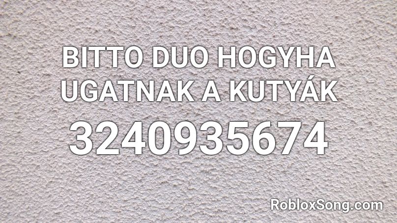 BITTO DUO HOGYHA UGATNAK A KUTYÁK Roblox ID