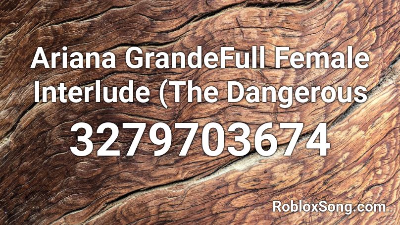 Ariana GrandeFull Female Interlude (The Dangerous  Roblox ID