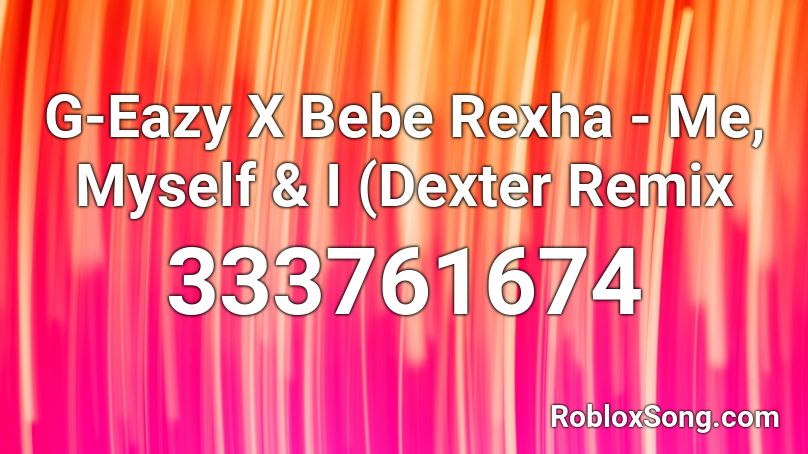 G Eazy X Bebe Rexha Me Myself I Dexter Remix Roblox Id Roblox Music Codes - roblox me myself and i id