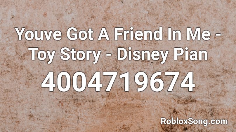 Youve Got A Friend In Me - Toy Story - Disney Pian Roblox ID