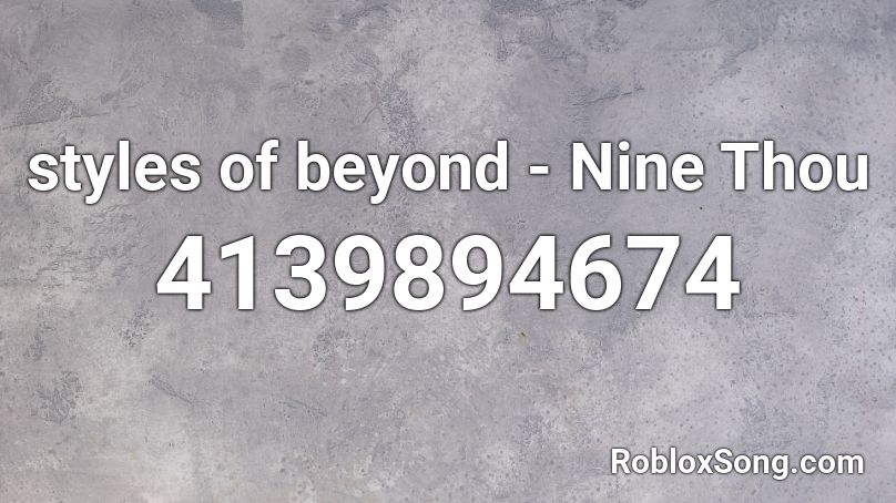 styles of beyond - Nine Thou Roblox ID