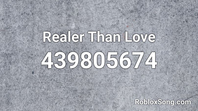  Realer Than Love Roblox ID