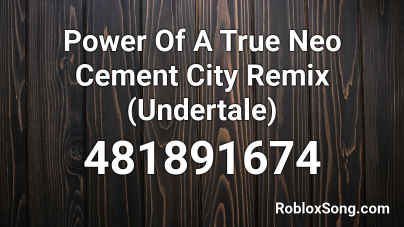 Power Of A True Neo Cement City Remix Undertale Roblox Id Roblox Music Codes - roblox power of neo cemint city