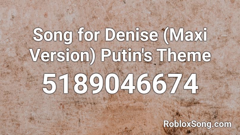 Song for Denise (Maxi Version) Putin's Theme Roblox ID