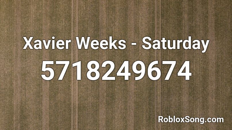 Xavier Weeks - Saturday Roblox ID