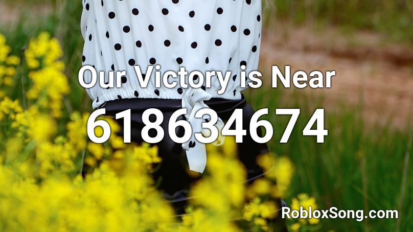 Our Victory is Near Roblox ID