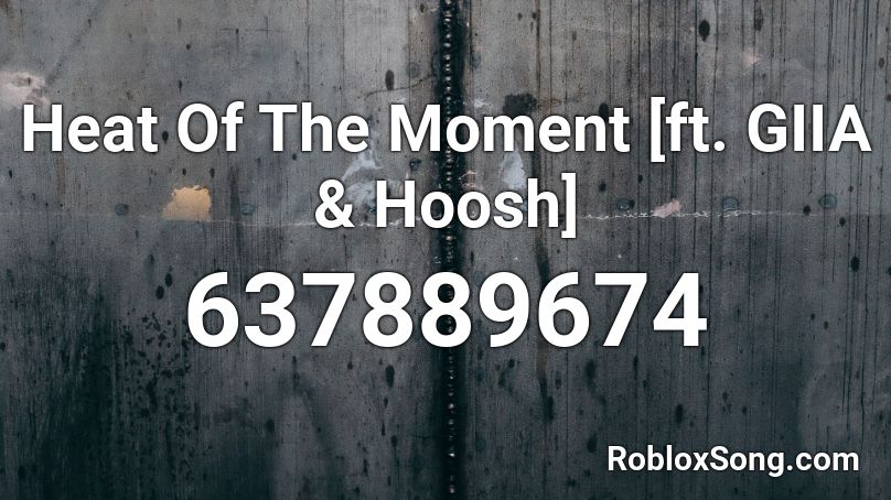Heat Of The Moment [ft. GIIA & Hoosh] Roblox ID