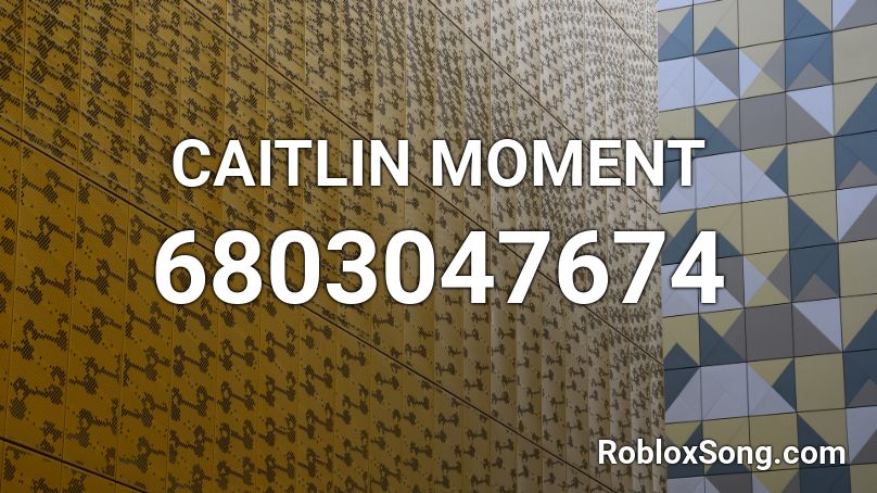 CAITLIN MOMENT Roblox ID