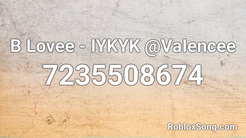 B Lovee - IYKYK @VaIencee Roblox ID