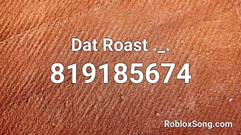 Dat Roast ._. Roblox ID