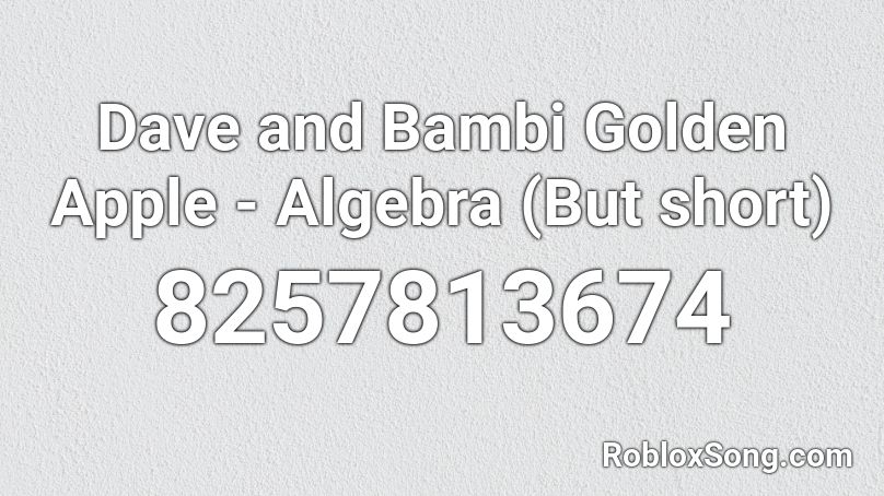 Dave and Bambi Golden Apple - Algebra (But short) Roblox ID